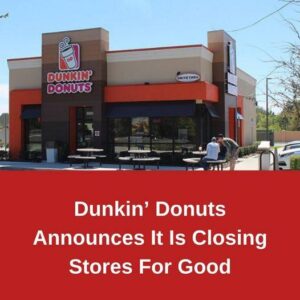 Dunkin’ Donuts Announces It ls Closing Stores For Good